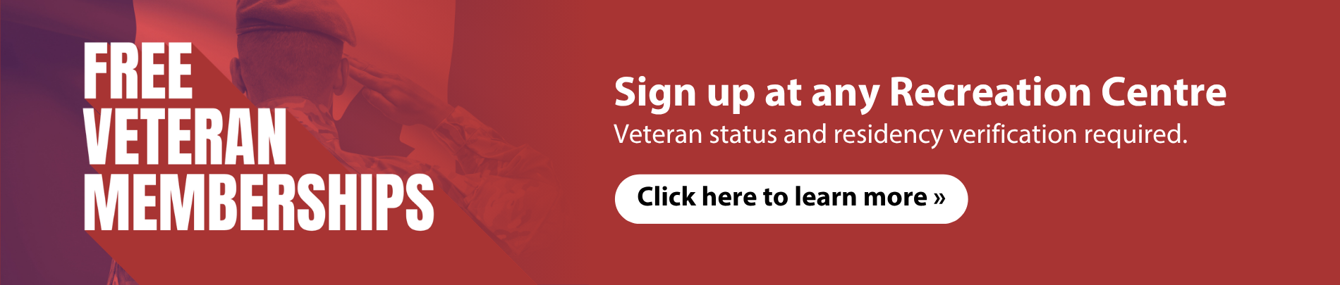Free Veteran Recreation Centre Memberships Promotional banner showing a person in uniform saluting with text “Free Veteran Memberships.” Additional text reads “Sign up at any Recreation Centre. Veteran status and residency verification required.” Includes a call-to-action button: “Click here to learn more.”